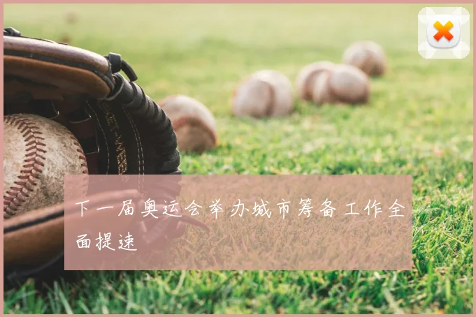 下一届奥运会举办城市筹备工作全面提速