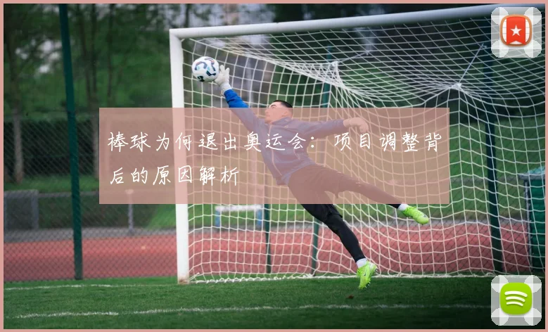 棒球为何退出奥运会:项目调整背后的原因解析